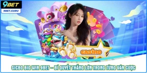 Sicbo Big Win 9BET – Bí Quyết Thắng Lớn Trong Từng Ván Cược 