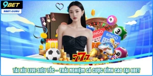 Tài xỉu live siêu tốc – Trải nghiệm cá cược đỉnh cao tại 9bet