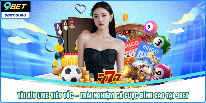 Tài xỉu live siêu tốc – Trải nghiệm cá cược đỉnh cao tại 9bet