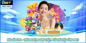 Xóc Đĩa Live – Trải Nghiệm Cược Thật, Giải Trí Thật Cùng 9BET